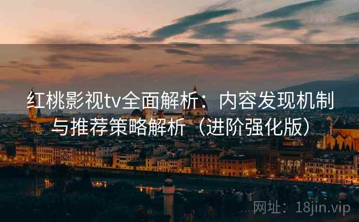 红桃影视tv全面解析:内容发现机制与推荐策略解析(进阶强化版) 红桃影视tv全面解析:内容发现机制与推荐策略解析(进阶强化版)
